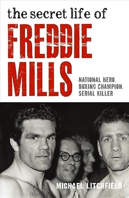The Secret Life Of Freddie Mills  National Hero Boxing Champion Serial Killer by Michael Litchfield Paperback