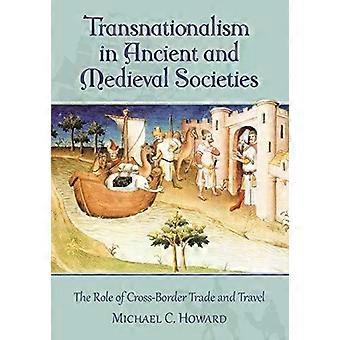 Transnationalism In Ancient And Medieval Societies The Role Of Cross-border Trad - Michael C. Howard