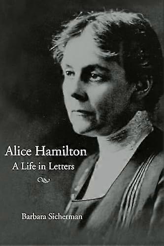 Alice Hamilton: A LIFE IN LETTERS