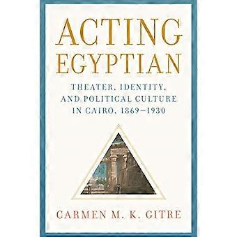 Waarnemend Egyptisch: Theater, Identiteit en Politieke Cultuur in Caïro, 1869-1930