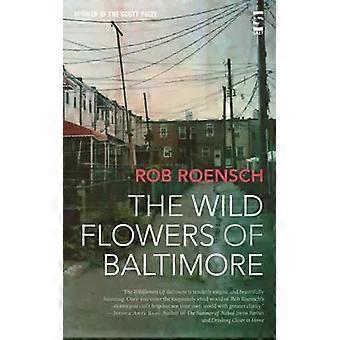 The Wild Flowers Of Baltimore - Rob Roensch
