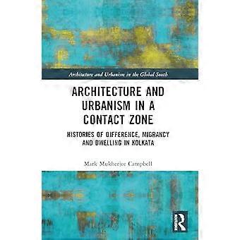 Architecture and Urbanism in a Contact Zone Histories of Difference Migrancy and Dwelling in Kolkata