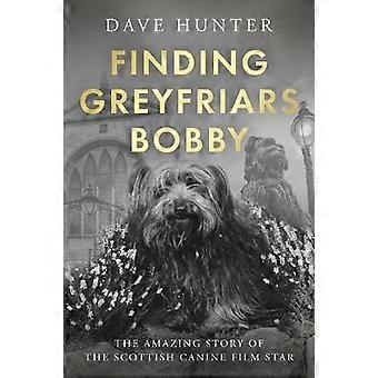 Finding Greyfriars Bobby The amazing story of the Scottish canine film star