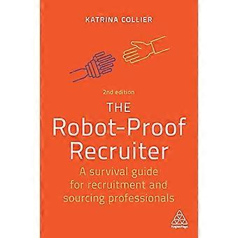 The Robot Proof Recruiter A Survival Guide for Recruitment and Sourcing Professionals
