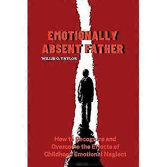 Emotionally Absent Father How To Recognize And Overcome The Effects Of Childhood - Willie G. Taylor - Paperback - en Book