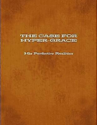 THE Case for Hyper-Grace His Perfective Realities