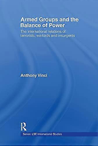 Armed Groups and the Balance of Power: The International Relations of Terrorists Warlords and Insurgents