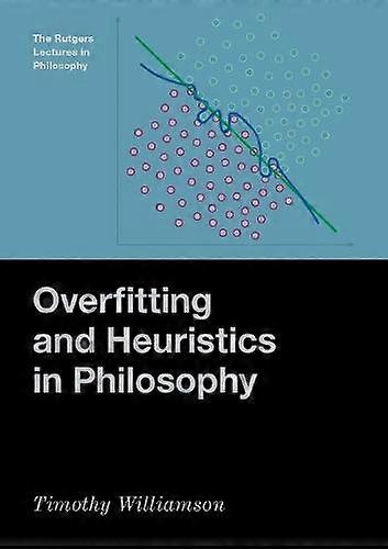 Overfitting And Heuristics In Philosophy - Williamson, Timothy