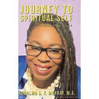Journey To Spiritual Self Internal Empowerment - Aqualma S. Y. Murray M A