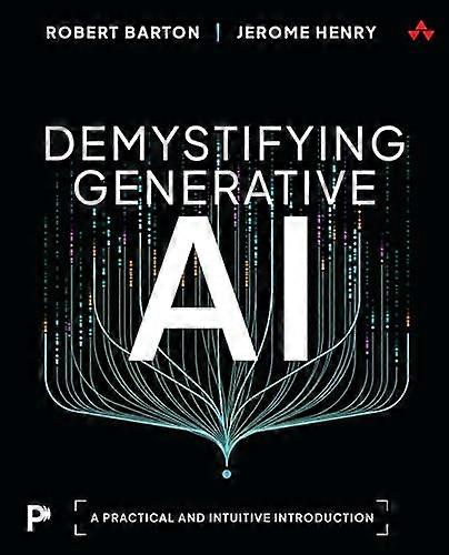 Demystifying Generative AI A Practical and Intuitive Introduction