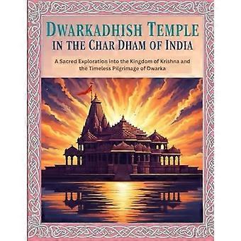 Der Dwarkadhish-Tempel im Char Dham Indiens: Eine heilige Erkundung des Königreichs Krishna und der zeitlosen Pilgerfahrt von Dwarka