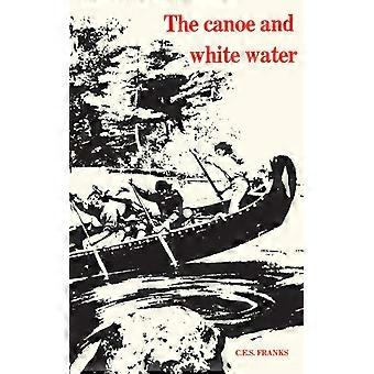 The Canoe And White Water From Essential To Sport - C.E.S. Franks - Paperback - English Book - History