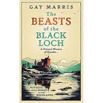 The Beasts of the Black Loch Nothing stays buried in the Highlands... the first in a series of atmospheric Seventies set murder mysteries