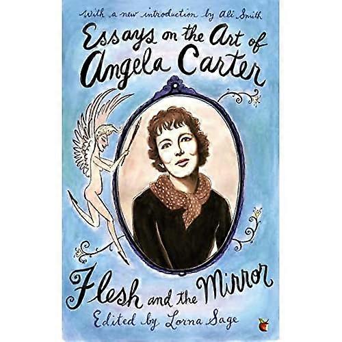 Essays on the Art of Angela Carter: Flesh and the Mirror