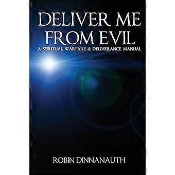 Deliver Me from Evil A Spiritual Warfare & Deliverance Manual
