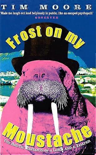 Frost On My Moustache: The Arctic Exploits of a Lord and a Loafer