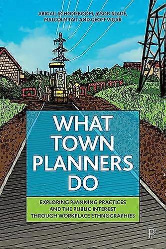 What Town Planners Do: Exploring Planning Practices and the Public Interest through Workplace Ethnographies