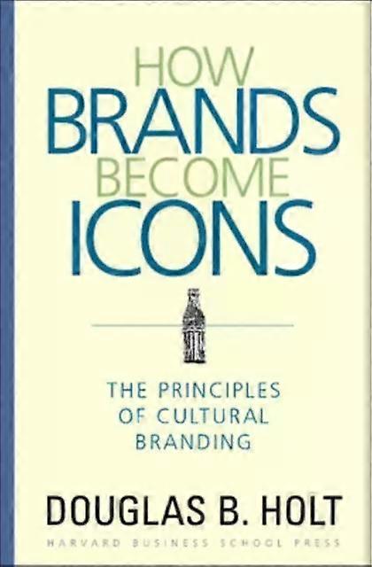 How Brands Become Icons - D. B. Holt