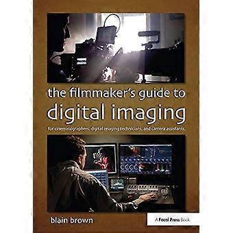 Der Filmemacher Leitfaden für digitale Bildbearbeitung: für Kameraleute, digitale Bildbearbeitung Techniker und Kamera-Assistenten