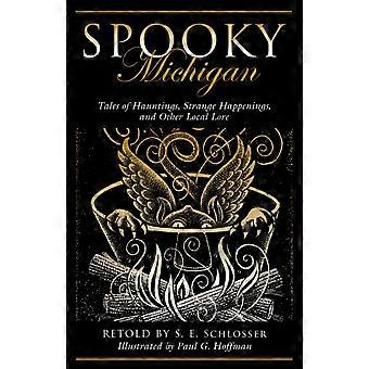 Spooky Michigan Tales Of Hauntings Strange Happenings And Other Local Lore - S. E. Schlosser - Paperback - en Book