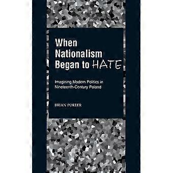 Quando o nacionalismo começou a odiar: imaginando a política moderna no século XIX - Brian Porter - Brochura - Livro em inglês - História