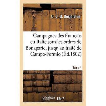 Campagnes Des Franais En Italie Sous Les Ordres De Bonaparte. Tome 4 Jusqu'au - C.-L.-G. Desjardins - Paperback - English Book - History