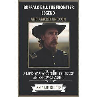 Buffalo Bill The Frontier Legend And American Icon A Life Of Adventure Courag - AMALIE RUFUS - Paperback - English Book - History
