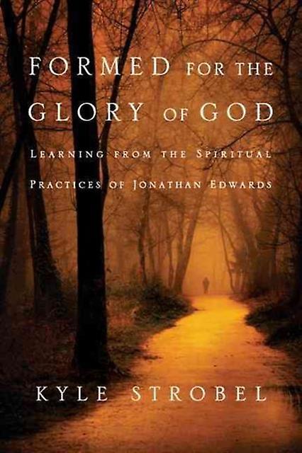 Formed For The Glory Of God Learning From The Spiritual Practices Of Jonathan E by Kyle C. Strobel Paperback Book