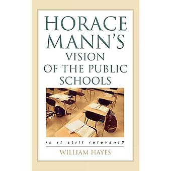 Horace Mann's Vision Of The Public Schools Is It Still Relevant - William Hayes