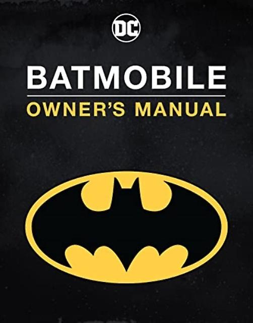 Batmobile Manual Inside The Dark Knight's Most Iconic Rides by Daniel Wallace Hardback Book