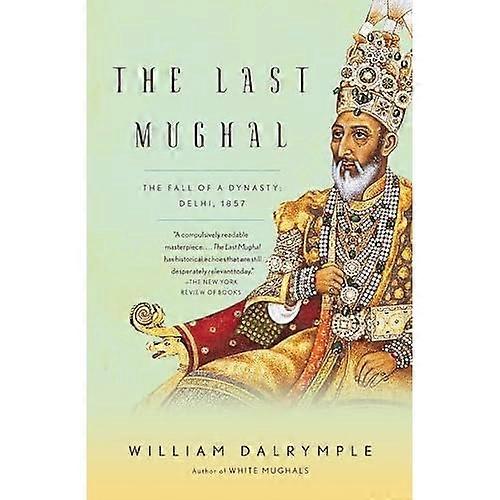 Letzter Mogul : der Fall einer Dynastie: Delhi 1857