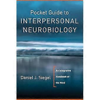 Pocket Guide to Interpersonal Neurobiology An Integrative Handbook of the Mind