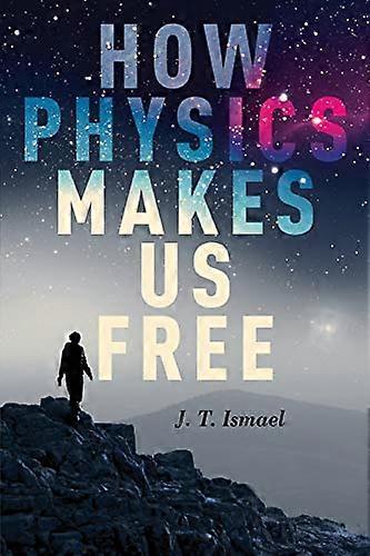 How Physics Makes Us Free