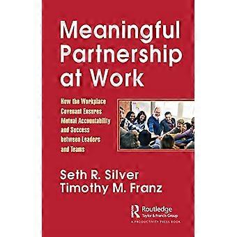 Meaningful Partnership at Work: How The Workplace Covenant Ensures Mutual Accountability and Success between Leaders and Teams