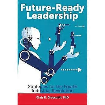 Estratégias de Liderança Preparadas para o Futuro na Quarta Revolução Industrial - Chris R Groscurth