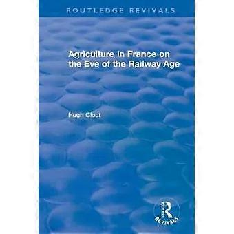 Routledge Revivals Agriculture In France On The Eve Of The Railway Age 1980 - Hugh Clout