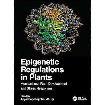 Epigenetic Regulations in Plants Mechanisms Plant Development and Stress Responses