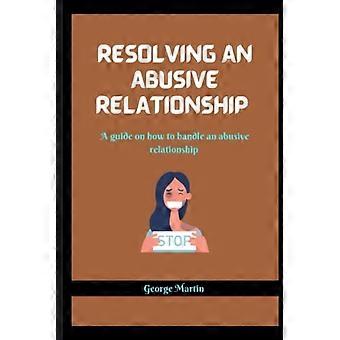Comment résoudre une relation abusive ? Guide pratique pour gérer une relation abusive
