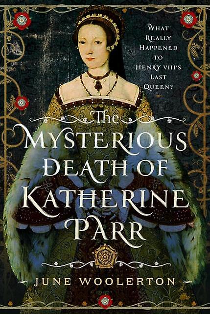 The Mysterious Death Of Katherine Parr by June Woolerton Paperback Book