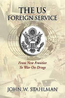 The US Foreign Service From New Frontier To War On Drugs