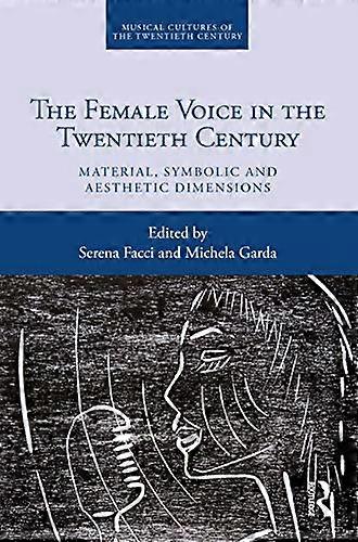 The Female Voice in the Twentieth Century: Material Symbolic and Aesthetic Dimensions