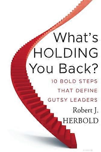 Whats Holding You Back?: 10 Bold Steps that Define Gutsy Leaders