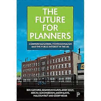 The Future for Planners Commercialisation Professionalism and the Public Interest in the UK