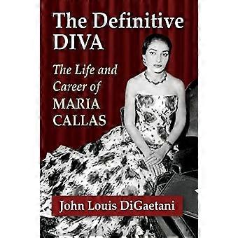Die definitive Diva: Das Leben und die Karriere von Maria Callas