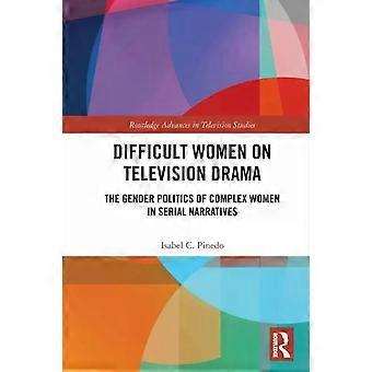 Difficult Women On Television Drama The Gender Politics Of Complex Women In Seri - Isabel Pinedo