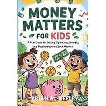Money matters for kids - a fun guide to saving, spending smartly, and mastering the stock market