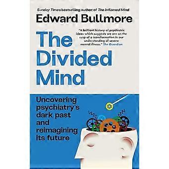 The Divided Mind Uncovering psychiatrys dark past and reimagining its future