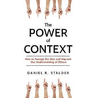 Power of context how to manage our bias and improve our understanding of others
