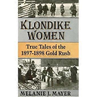 Klondike Women True Tales Of The 1897-1898 Gold Rush - Melanie J. Mayer - Paperback - English Book - History