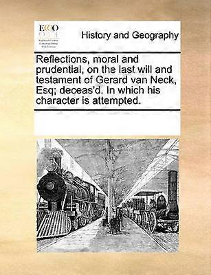 Reflections moral and prudential on the last will and testament of Gerard van Neck Esq deceas'd In which his character is attempted